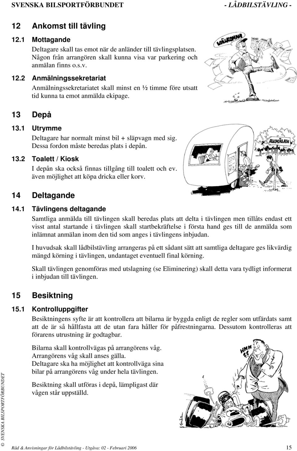 även möjlighet att köpa dricka eller korv. 14 Deltagande 14.