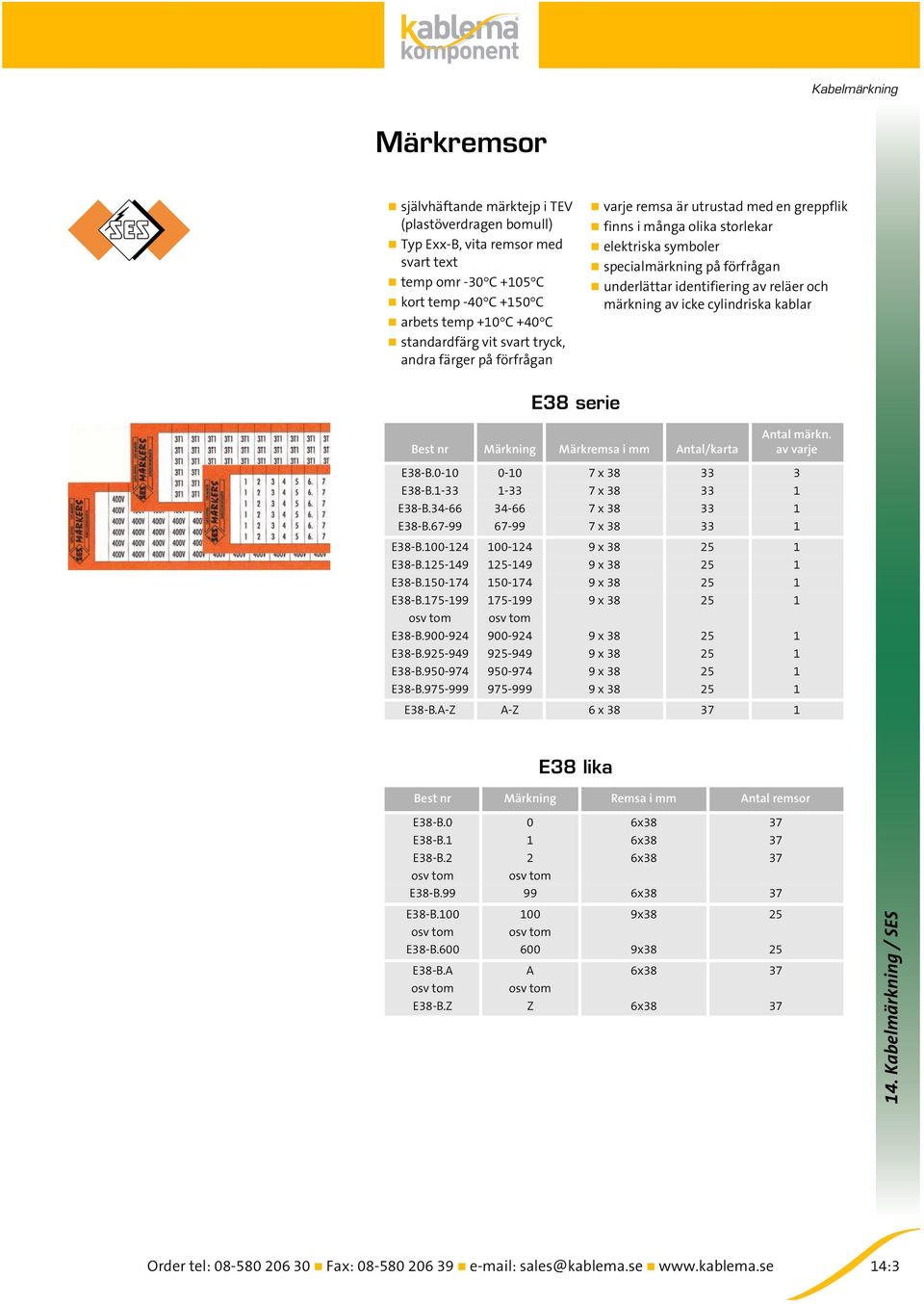 märkning av icke cylindriska kablar E38 serie Märkning Märkremsa i mm Antal/karta Antal märkn. av varje E38-B.0-10 0-10 7 x 38 33 3 E38-B.1-33 1-33 7 x 38 33 1 E38-B.34-66 34-66 7 x 38 33 1 E38-B.