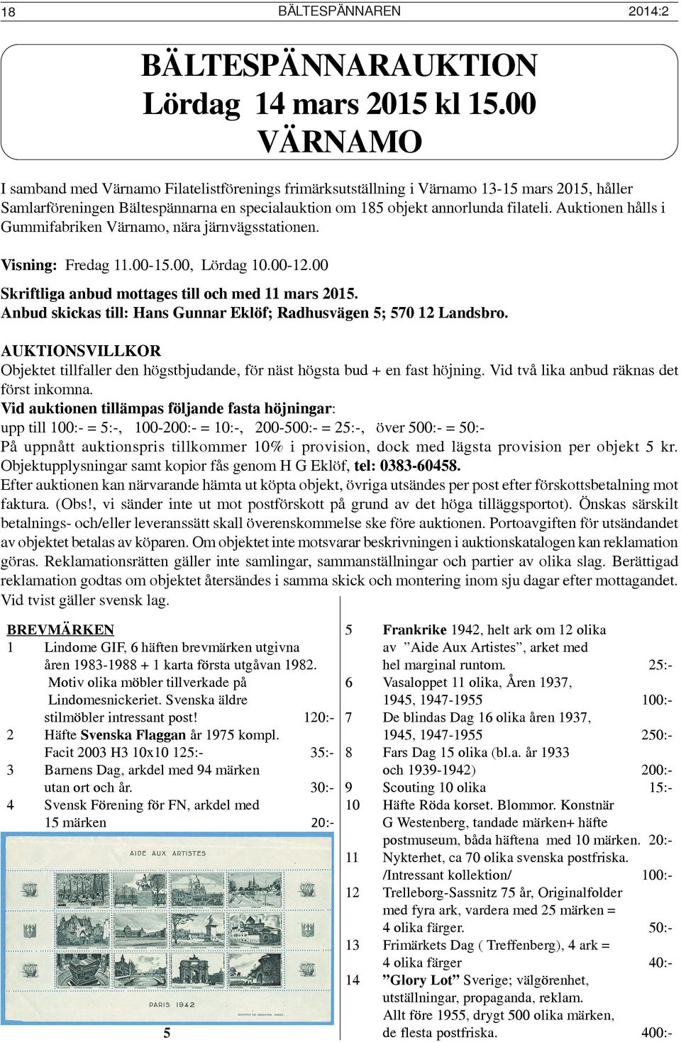 Auktionen hålls i Gummifabriken Värnamo, nära järnvägsstationen. Visning: Fredag 11.00-15.00, Lördag 10.00-12.00 Skriftliga anbud mottages till och med 11 mars 2015.