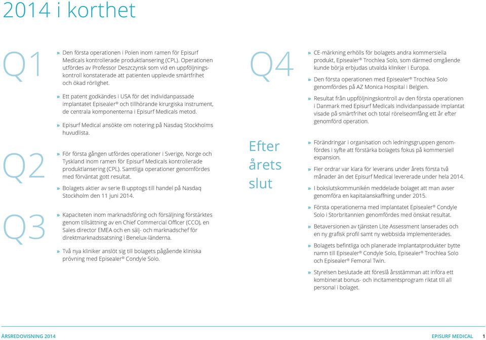 Q4» CE-märkning erhölls för bolagets andra kommersiella produkt, Episealer Trochlea Solo, som därmed omgående kunde börja erbjudas utvalda kliniker i Europa.