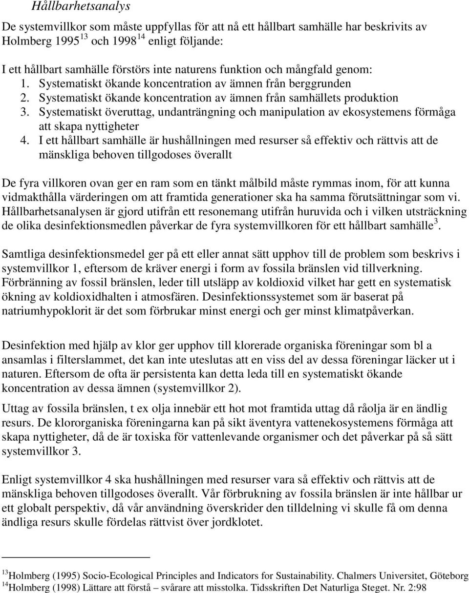 Systematiskt överuttag, undanträngning och manipulation av ekosystemens förmåga att skapa nyttigheter 4.