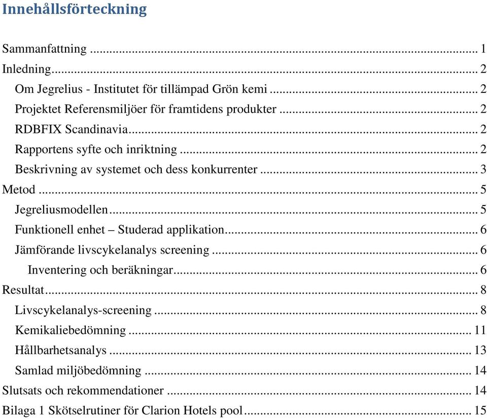 .. 5 Funktionell enhet Studerad applikation... 6 Jämförande livscykelanalys screening... 6 Inventering och beräkningar... 6 Resultat.