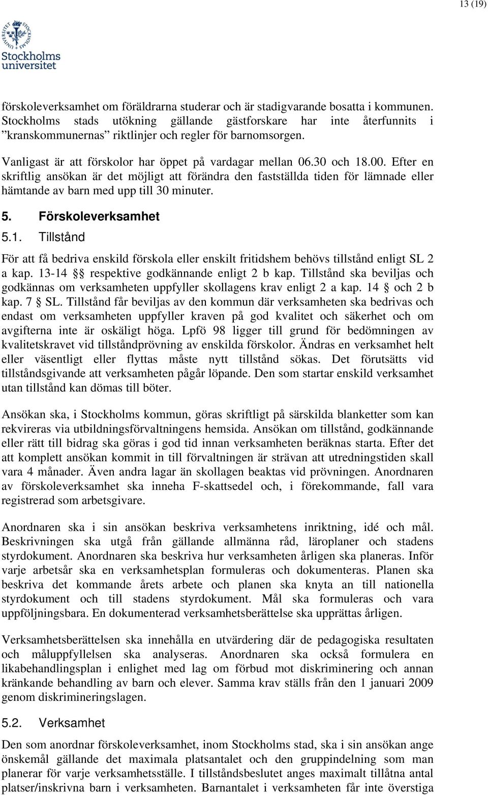 Efter en skriftlig ansökan är det möjligt att förändra den fastställda tiden för lämnade eller hämtande av barn med upp till 30 minuter. 5. Förskoleverksamhet 5.1.