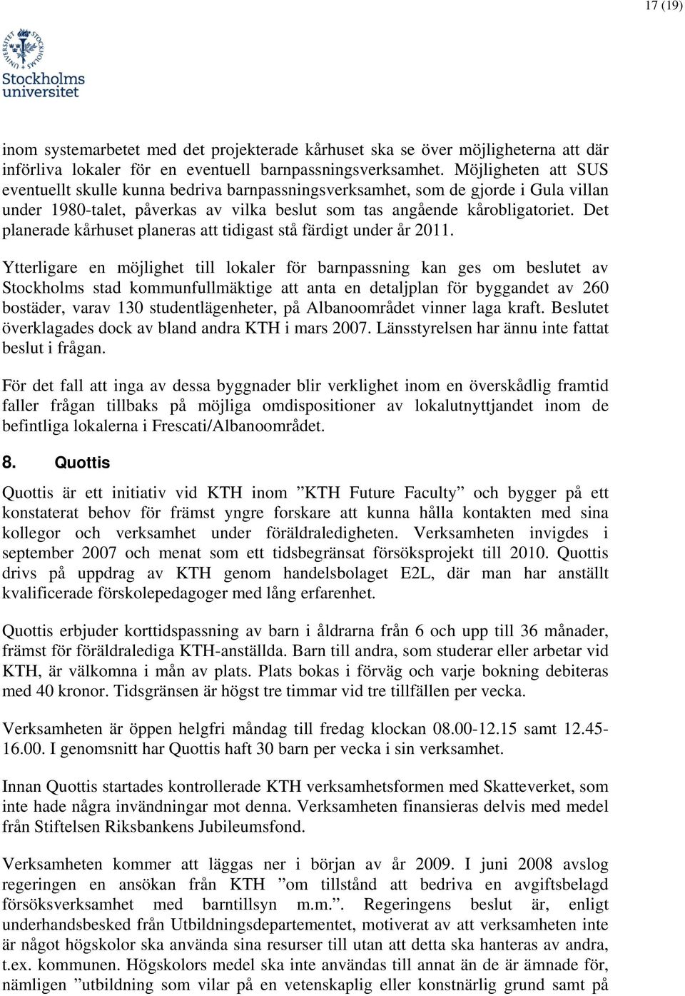 Det planerade kårhuset planeras att tidigast stå färdigt under år 2011.