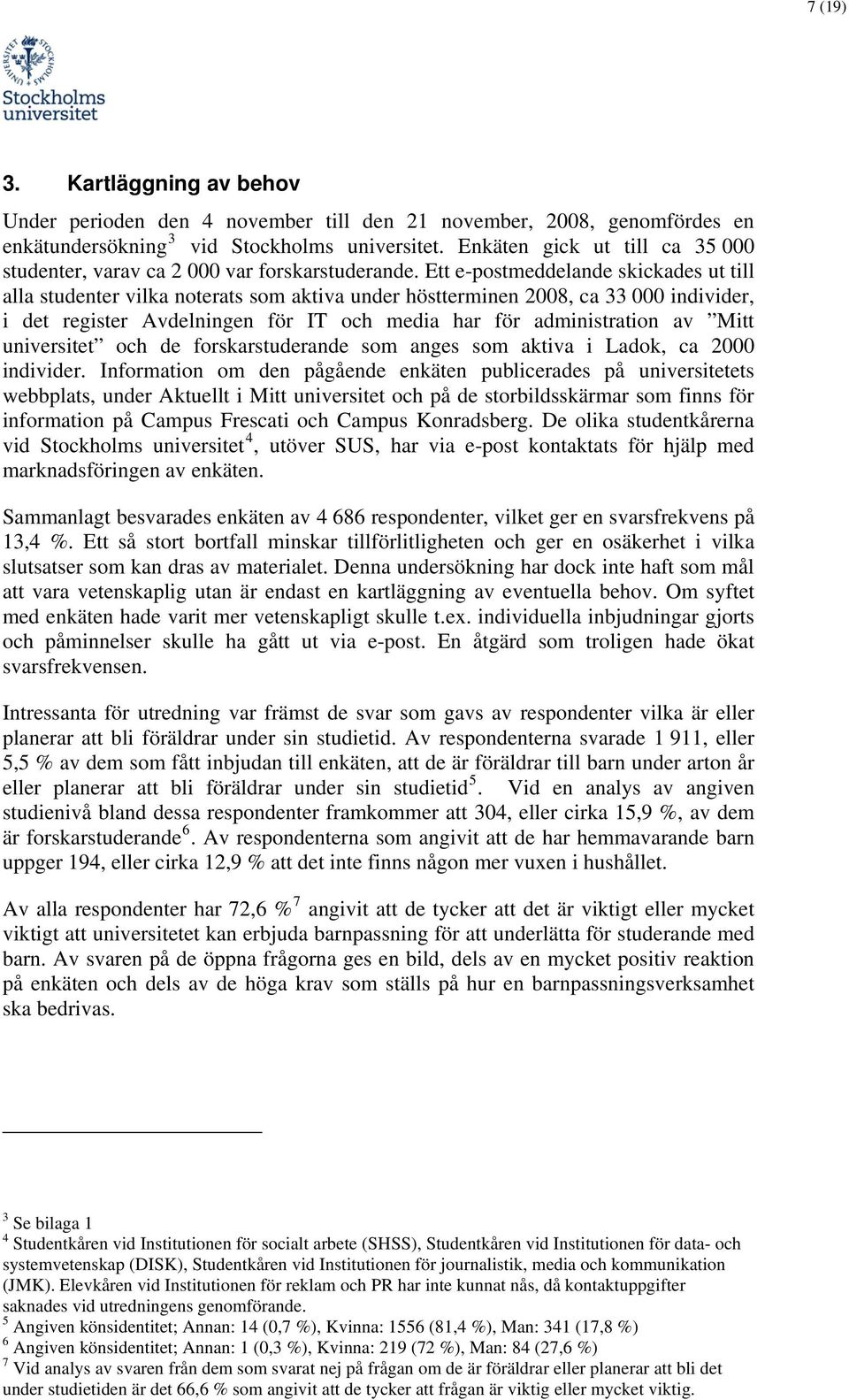 Ett e-postmeddelande skickades ut till alla studenter vilka noterats som aktiva under höstterminen 2008, ca 33 000 individer, i det register Avdelningen för IT och media har för administration av