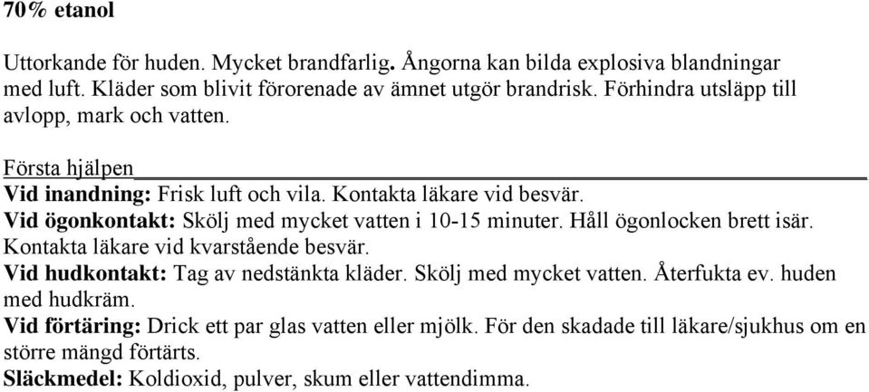 Vid ögonkontakt: Skölj med mycket vatten i 10-15 minuter. Håll ögonlocken brett isär. Kontakta läkare vid kvarstående besvär. Vid hudkontakt: Tag av nedstänkta kläder.