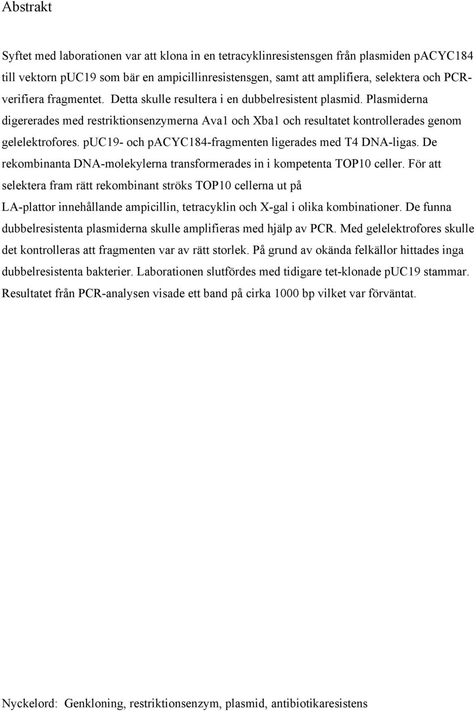 puc19- och pacyc184-fragmenten ligerades med T4 DNA-ligas. De rekombinanta DNA-molekylerna transformerades in i kompetenta TOP10 celler.