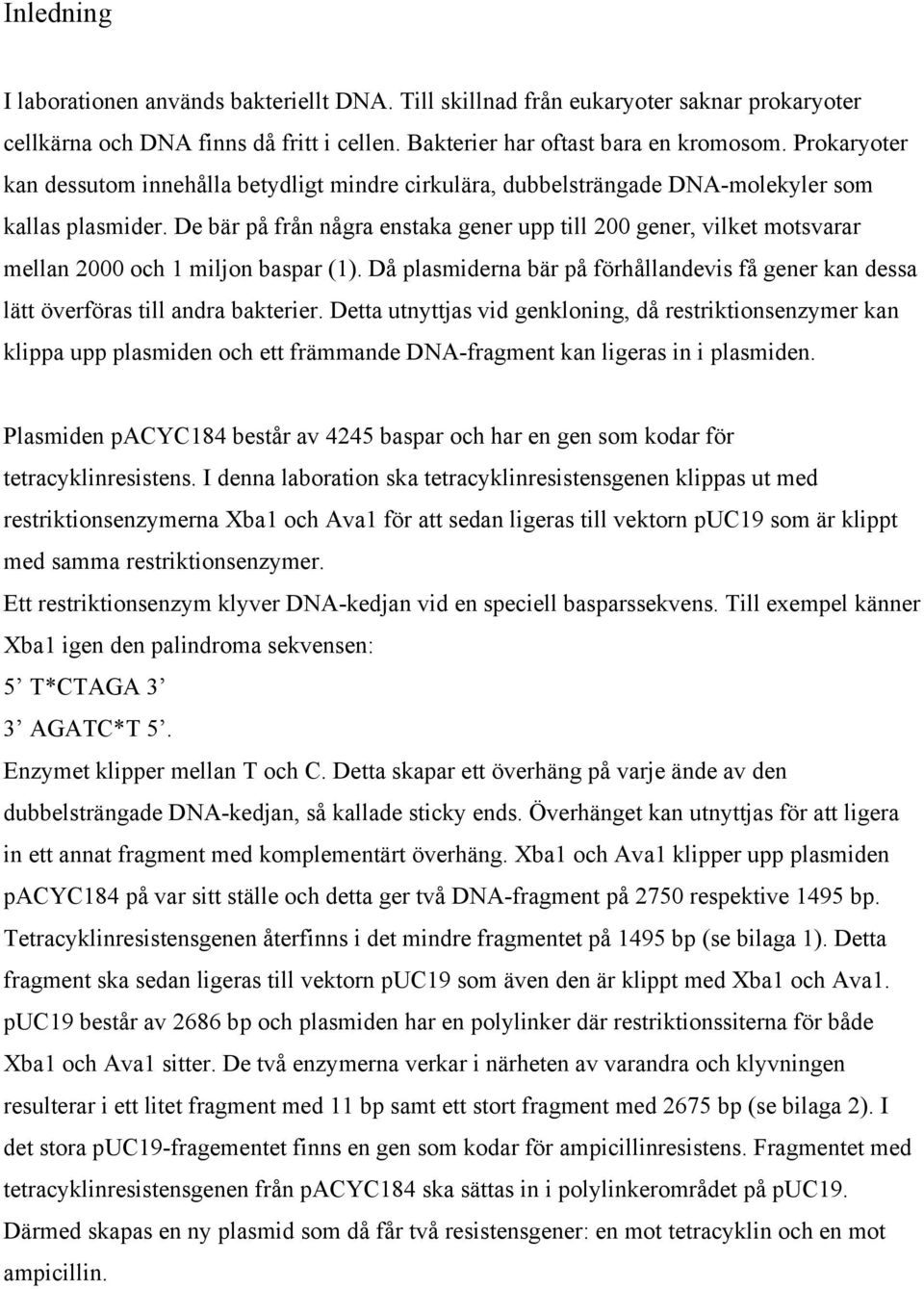 De bär på från några enstaka gener upp till 200 gener, vilket motsvarar mellan 2000 och 1 miljon baspar (1).