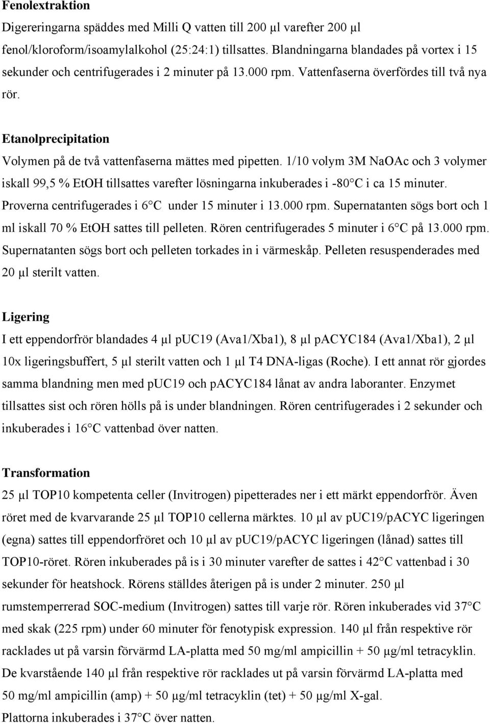 Etanolprecipitation Volymen på de två vattenfaserna mättes med pipetten. 1/10 volym 3M NaOAc och 3 volymer iskall 99,5 % EtOH tillsattes varefter lösningarna inkuberades i -80 C i ca 15 minuter.