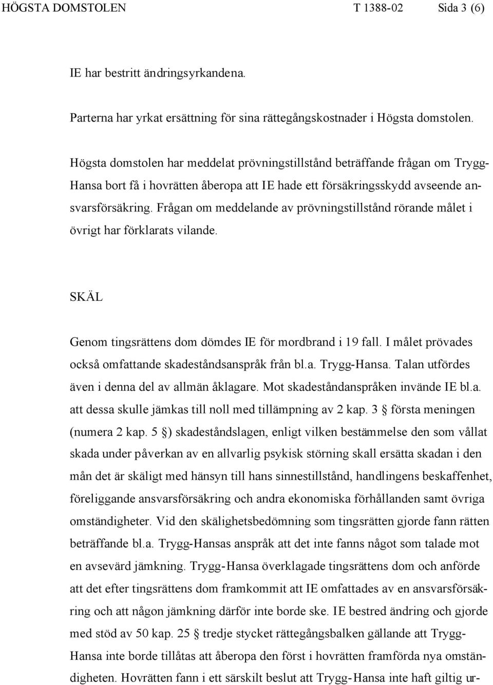 Frågan om meddelande av prövningstillstånd rörande målet i övrigt har förklarats vilande. SKÄL Genom tingsrättens dom dömdes IE för mordbrand i 19 fall.