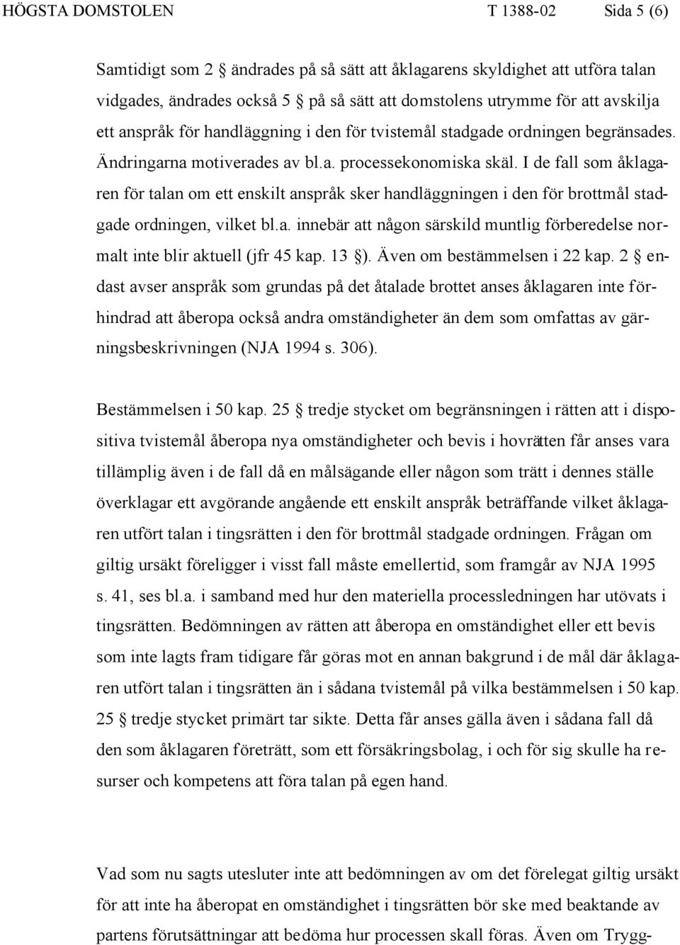 I de fall som åklagaren för talan om ett enskilt anspråk sker handläggningen i den för brottmål stadgade ordningen, vilket bl.a. innebär att någon särskild muntlig förberedelse normalt inte blir aktuell (jfr 45 kap.