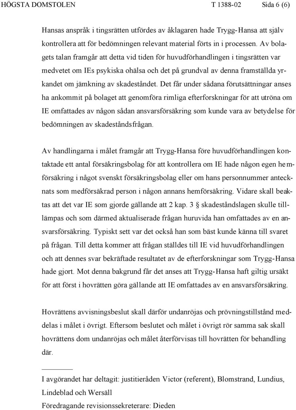 Det får under sådana förutsättningar anses ha ankommit på bolaget att genomföra rimliga efterforskningar för att utröna om IE omfattades av någon sådan ansvarsförsäkring som kunde vara av betydelse