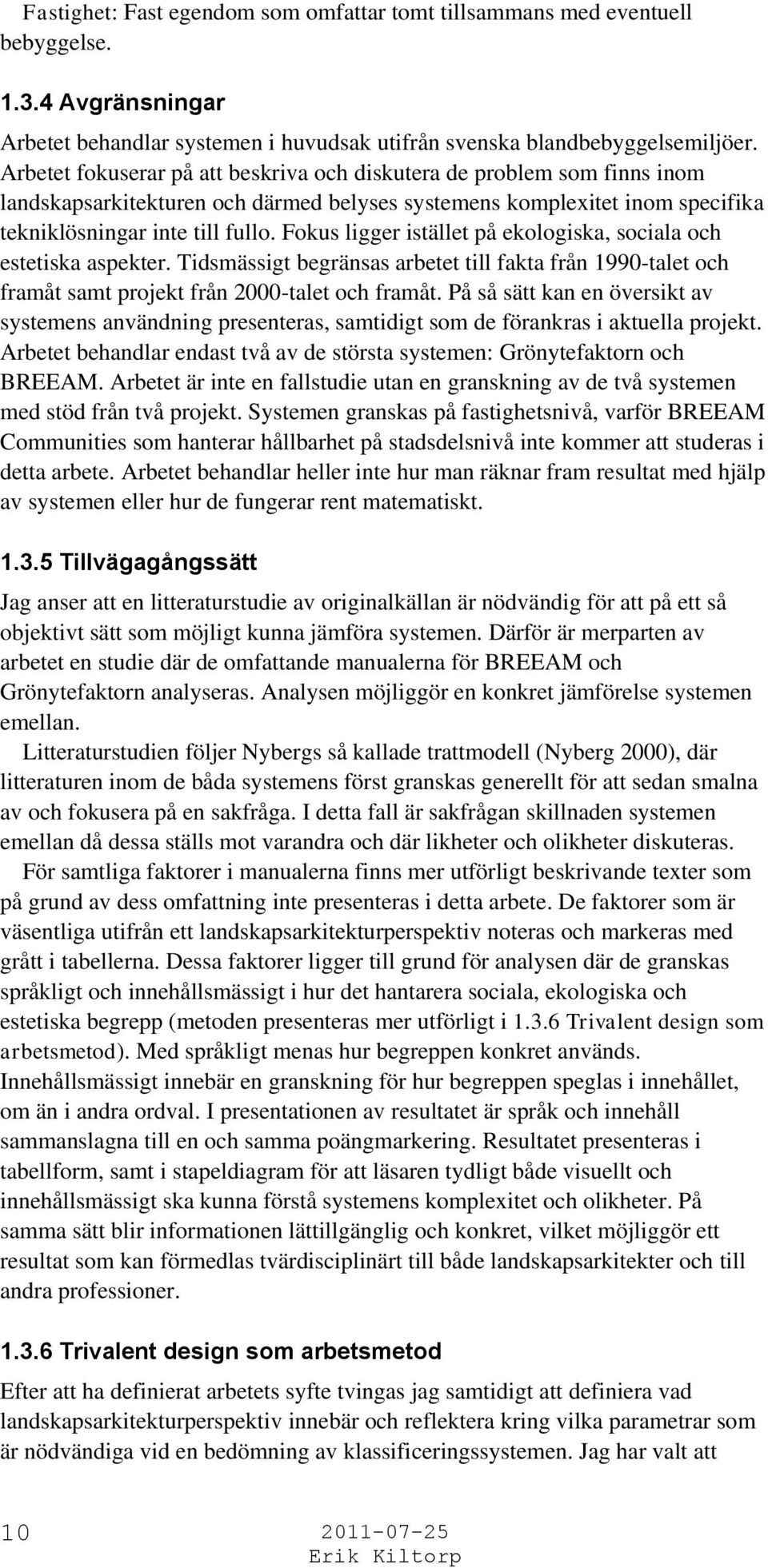 Fokus ligger istället på ekologiska, sociala och estetiska aspekter. Tidsmässigt begränsas arbetet till fakta från 1990-talet och framåt samt projekt från 2000-talet och framåt.