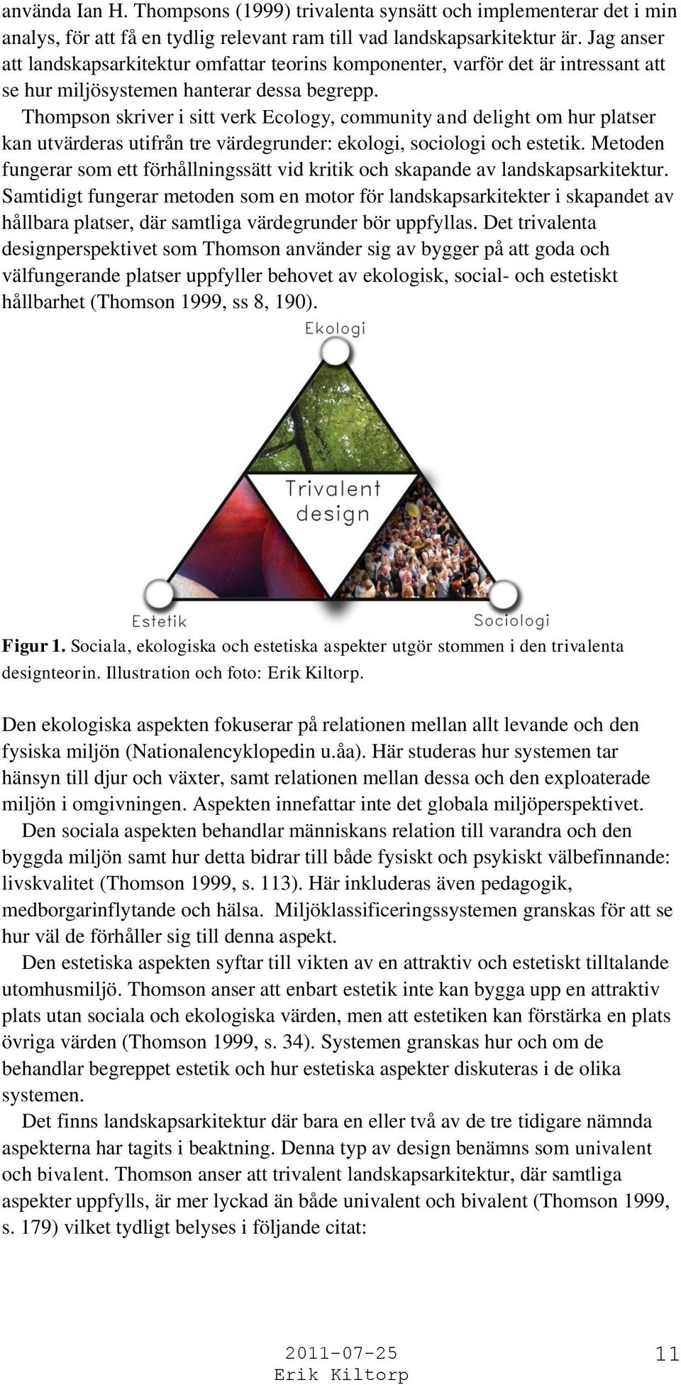 Thompson skriver i sitt verk Ecology, community and delight om hur platser kan utvärderas utifrån tre värdegrunder: ekologi, sociologi och estetik.