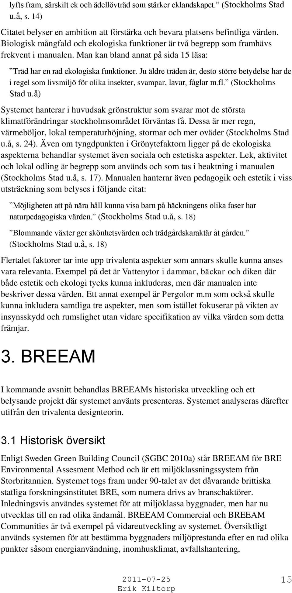 Ju äldre träden är, desto större betydelse har de i regel som livsmiljö för olika insekter, svampar, lavar, fåglar m.fl. (Stockholms Stad u.