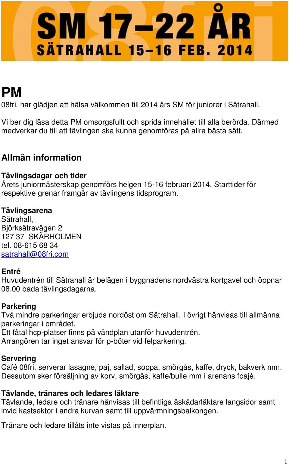 Starttider för respektive grenar framgår av tävlingens tidsprogram. Tävlingsarena Sätrahall, Björksätravägen 2 127 37 SKÄRHOLMEN tel. 08-615 68 34 satrahall@08fri.