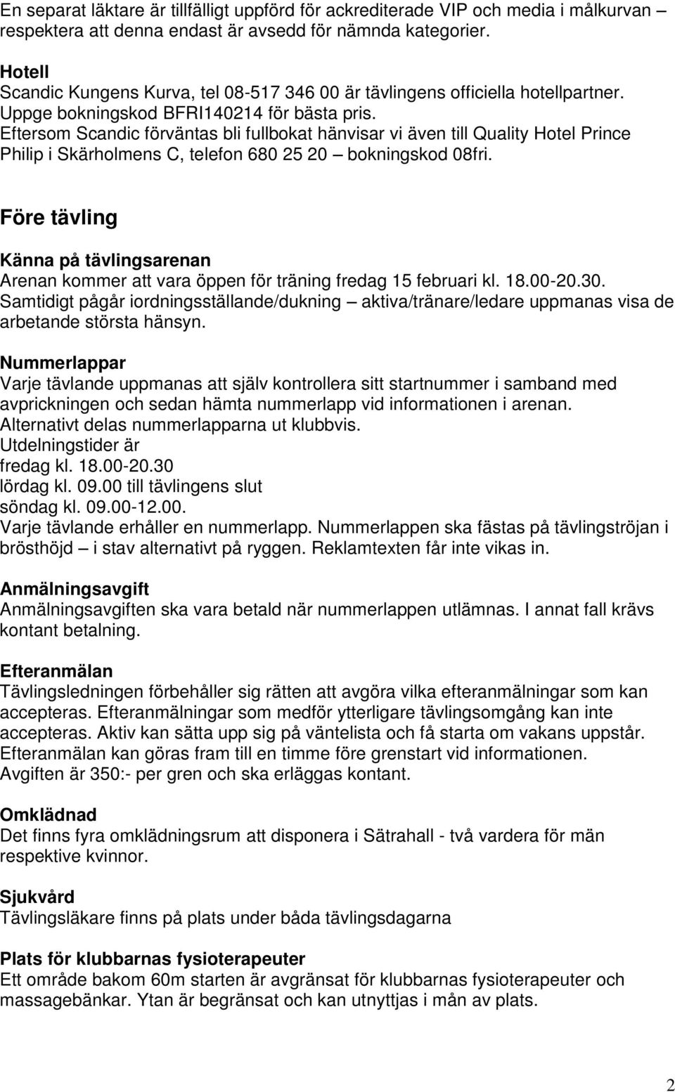 Eftersom Scandic förväntas bli fullbokat hänvisar vi även till Quality Hotel Prince Philip i Skärholmens C, telefon 680 25 20 bokningskod 08fri.