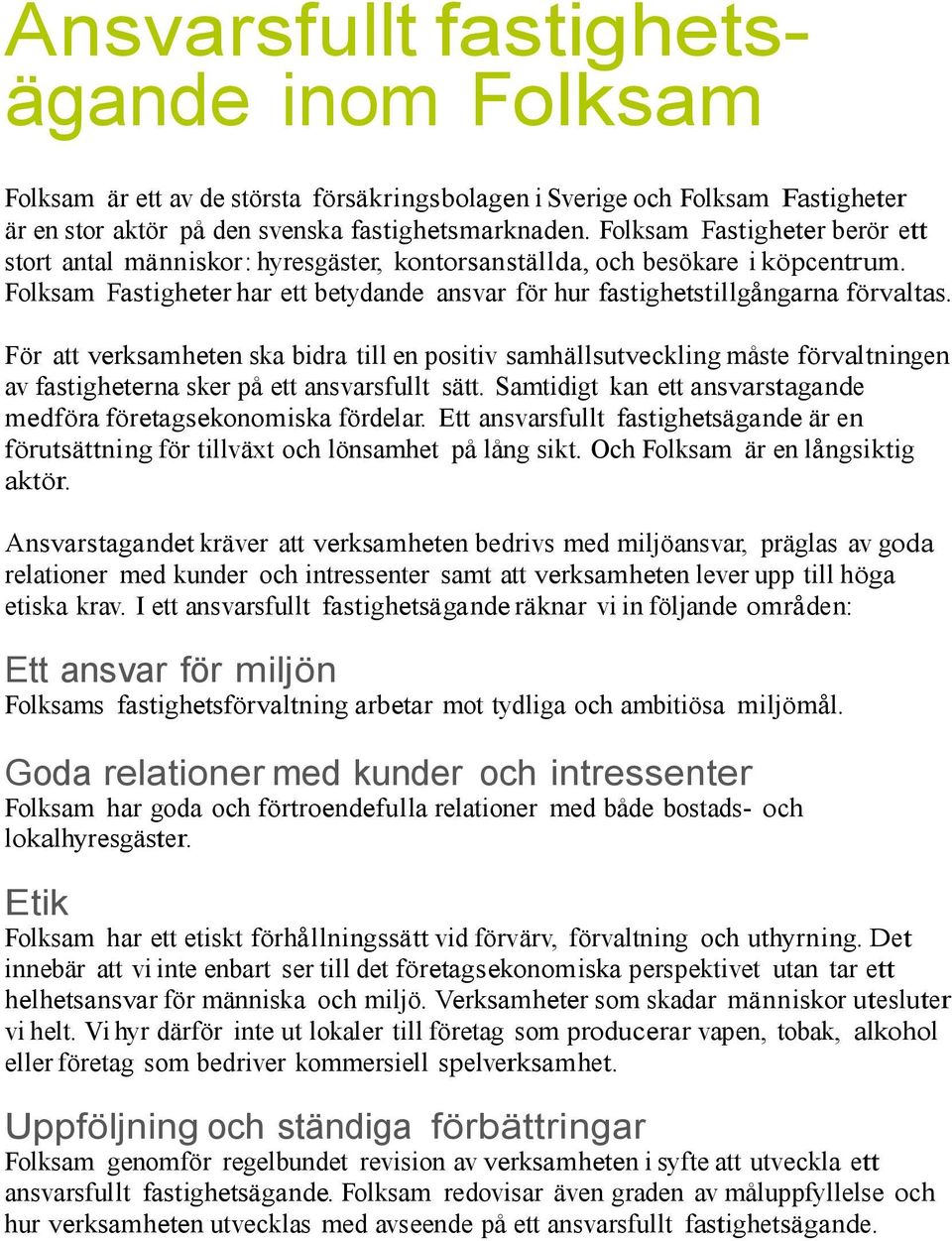 För att verksamheten ska bidra till en positiv samhällsutveckling måste förvaltningen av fastigheterna sker på ett ansvarsfullt sätt.