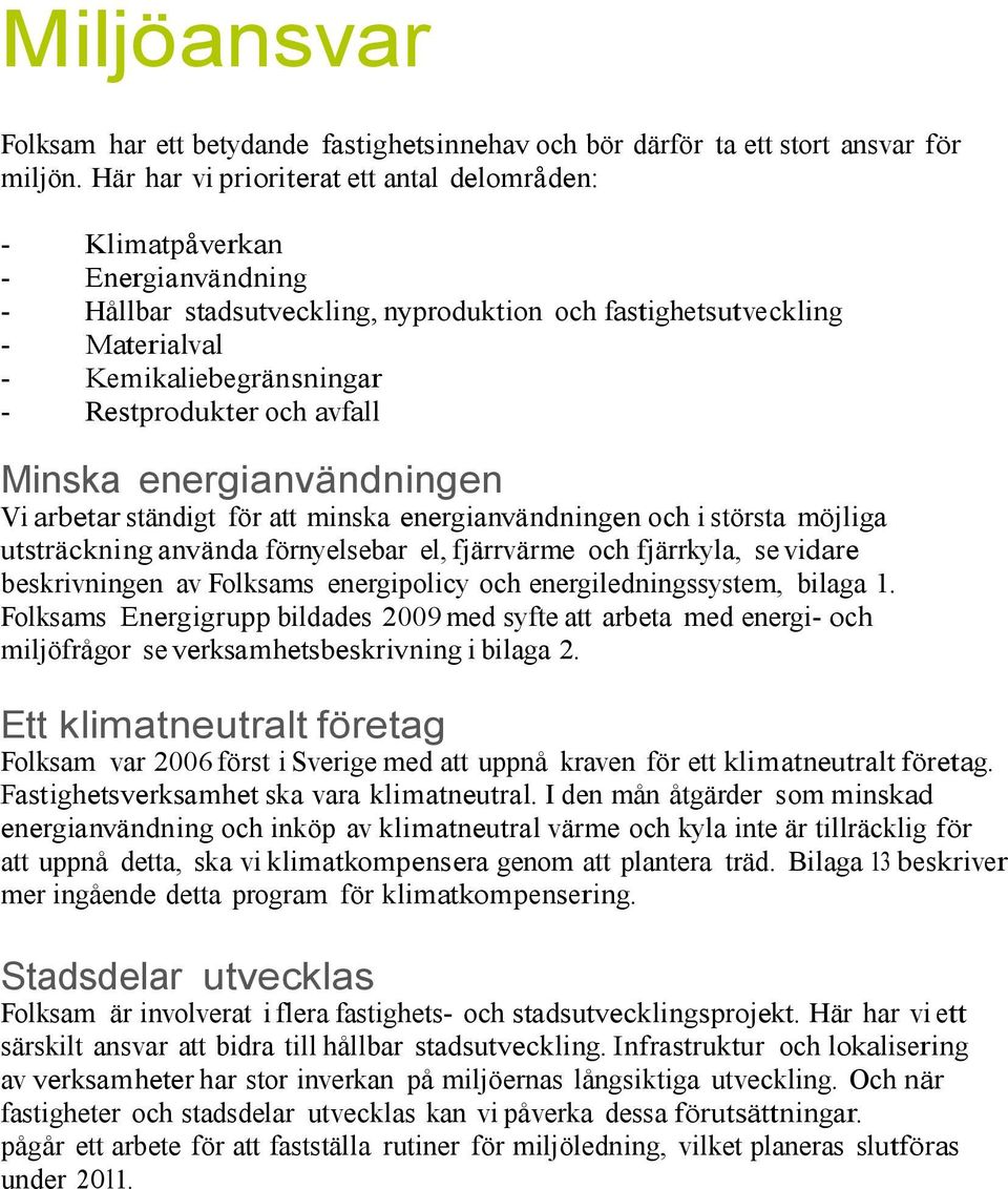 Restprodukter och avfall Minska energianvändningen Vi arbetar ständigt för att minska energianvändningen och i största möjliga utsträckning använda förnyelsebar el, fjärrvärme och fjärrkyla, se