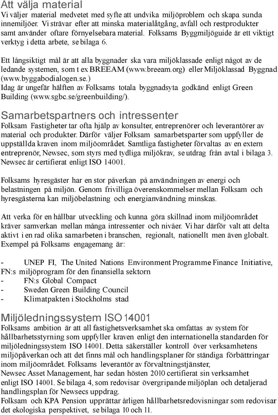 Ett långsiktigt mål är att alla byggnader ska vara miljöklassade enligt något av de ledande systemen, som t ex BREEAM (www.breeam.org) eller Miljöklassad Byggnad (www.byggabodialogen.se.