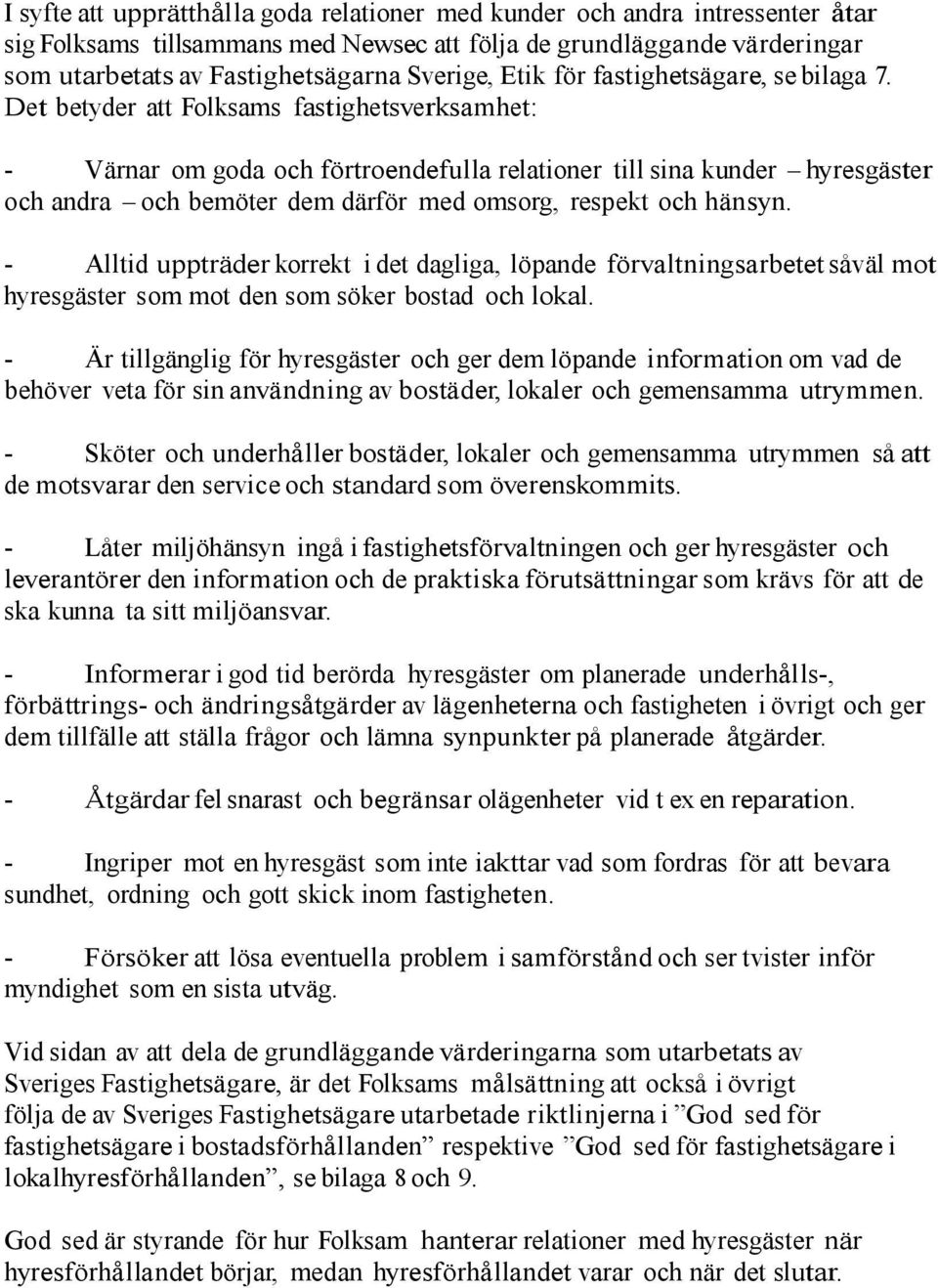 Det betyder att Folksams fastighetsverksamhet: - Värnar om goda och förtroendefulla relationer till sina kunder hyresgäster och andra och bemöter dem därför med omsorg, respekt och hänsyn.