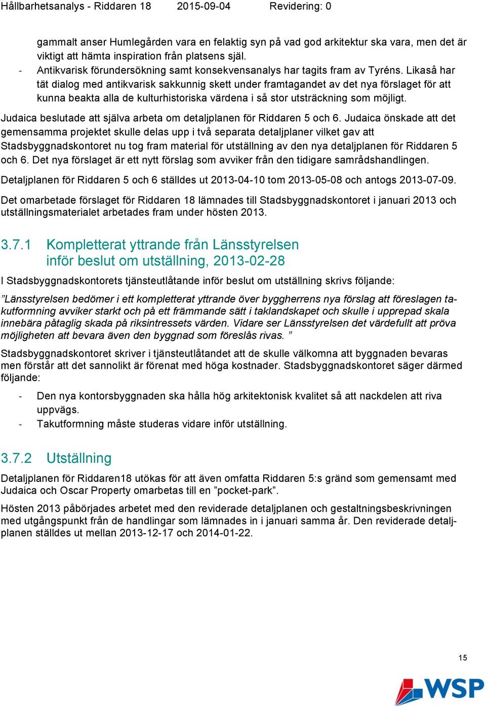 Likaså har tät dialog med antikvarisk sakkunnig skett under framtagandet av det nya förslaget för att kunna beakta alla de kulturhistoriska värdena i så stor utsträckning som möjligt.