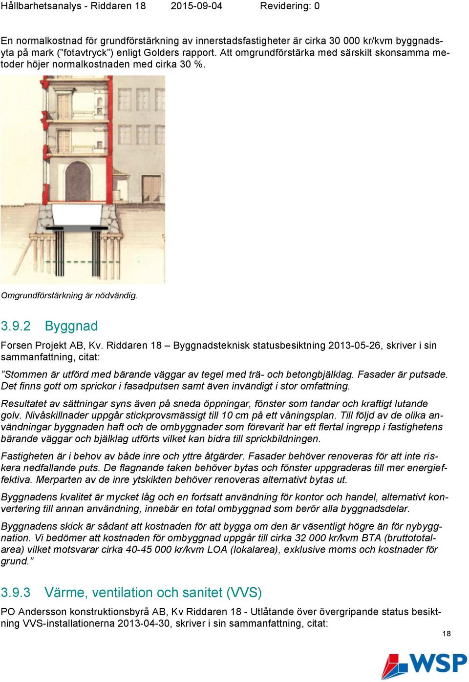 Riddaren 18 Byggnadsteknisk statusbesiktning 2013-05-26, skriver i sin sammanfattning, citat: Stommen är utförd med bärande väggar av tegel med trä- och betongbjälklag. Fasader är putsade.