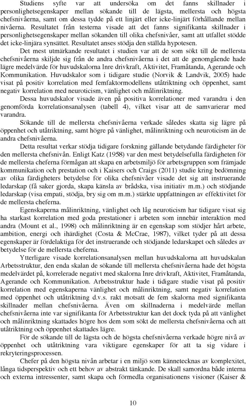 Resultatet från testerna visade att det fanns signifikanta skillnader i personlighetsegenskaper mellan sökanden till olika chefsnivåer, samt att utfallet stödde det icke-linjära synsättet.