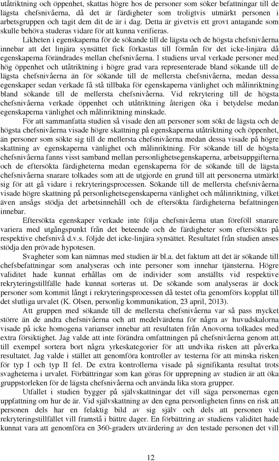 Likheten i egenskaperna för de sökande till de lägsta och de högsta chefsnivåerna innebar att det linjära synsättet fick förkastas till förmån för det icke-linjära då egenskaperna förändrades mellan