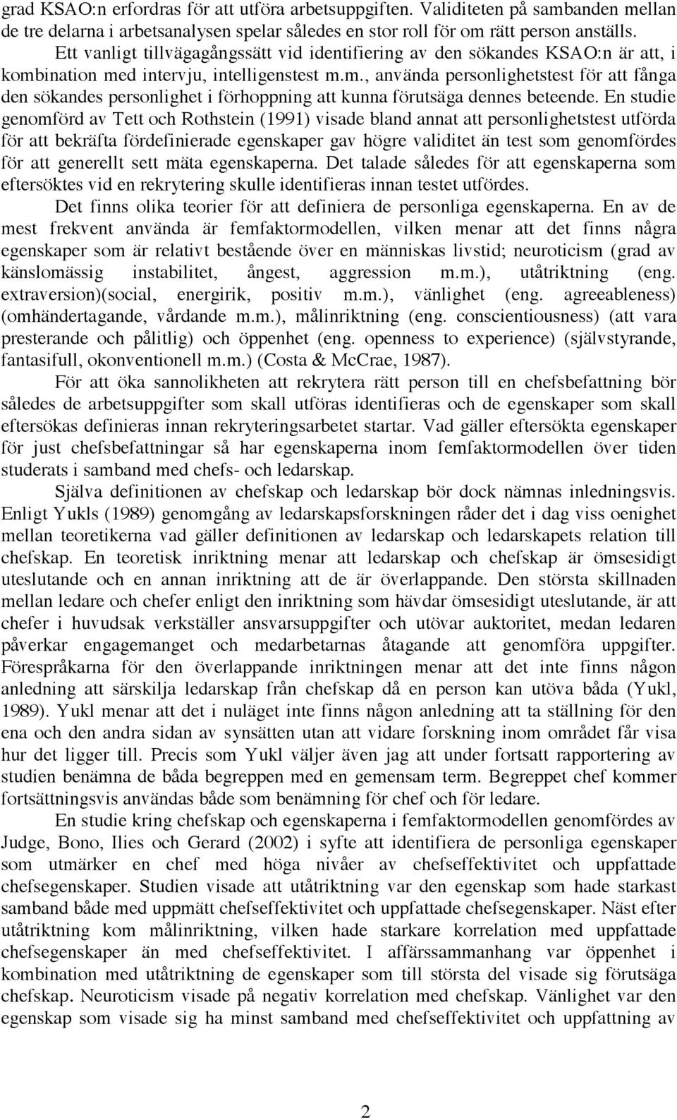 ination med intervju, intelligenstest m.m., använda personlighetstest för att fånga den sökandes personlighet i förhoppning att kunna förutsäga dennes beteende.