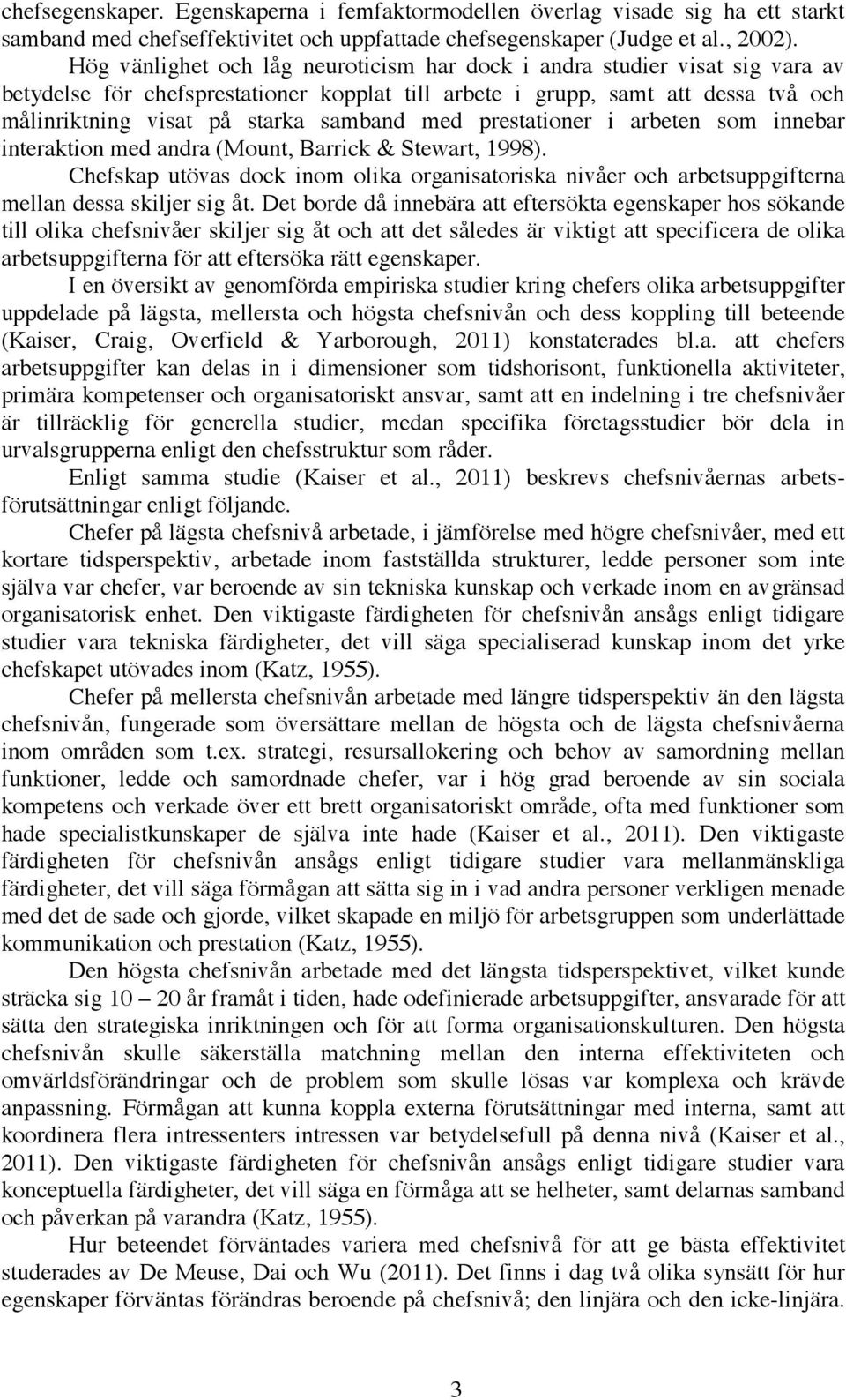 med prestationer i arbeten som innebar interaktion med andra (Mount, Barrick & Stewart, 1998). Chefskap utövas dock inom olika organisatoriska nivåer och arbetsuppgifterna mellan dessa skiljer sig åt.