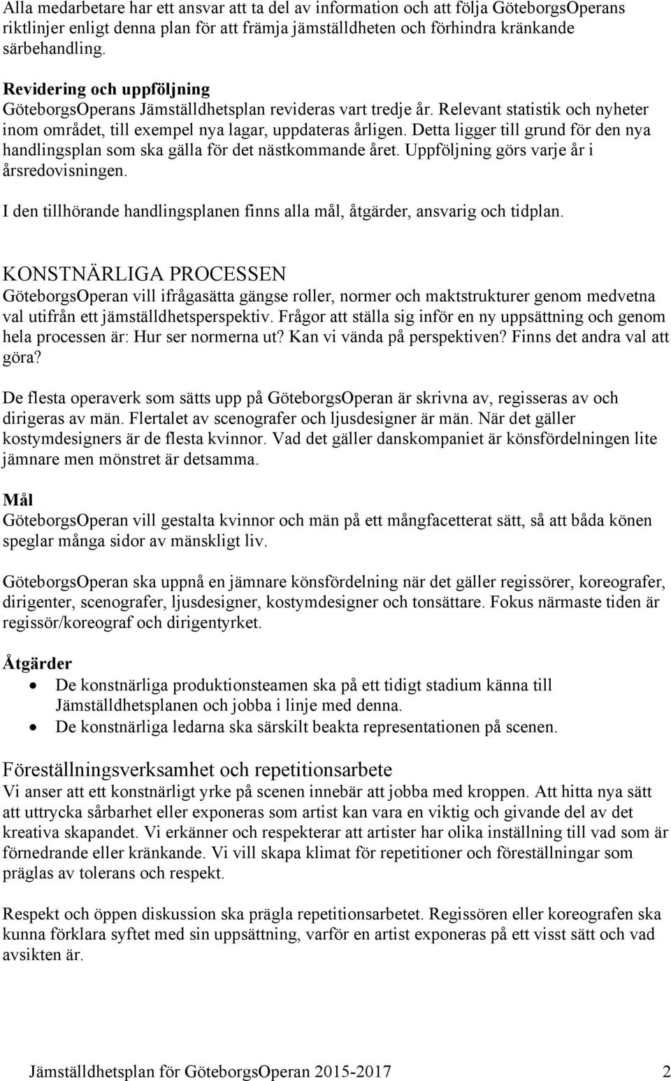 Detta ligger till grund för den nya handlingsplan som ska gälla för det nästkommande året. Uppföljning görs varje år i årsredovisningen.