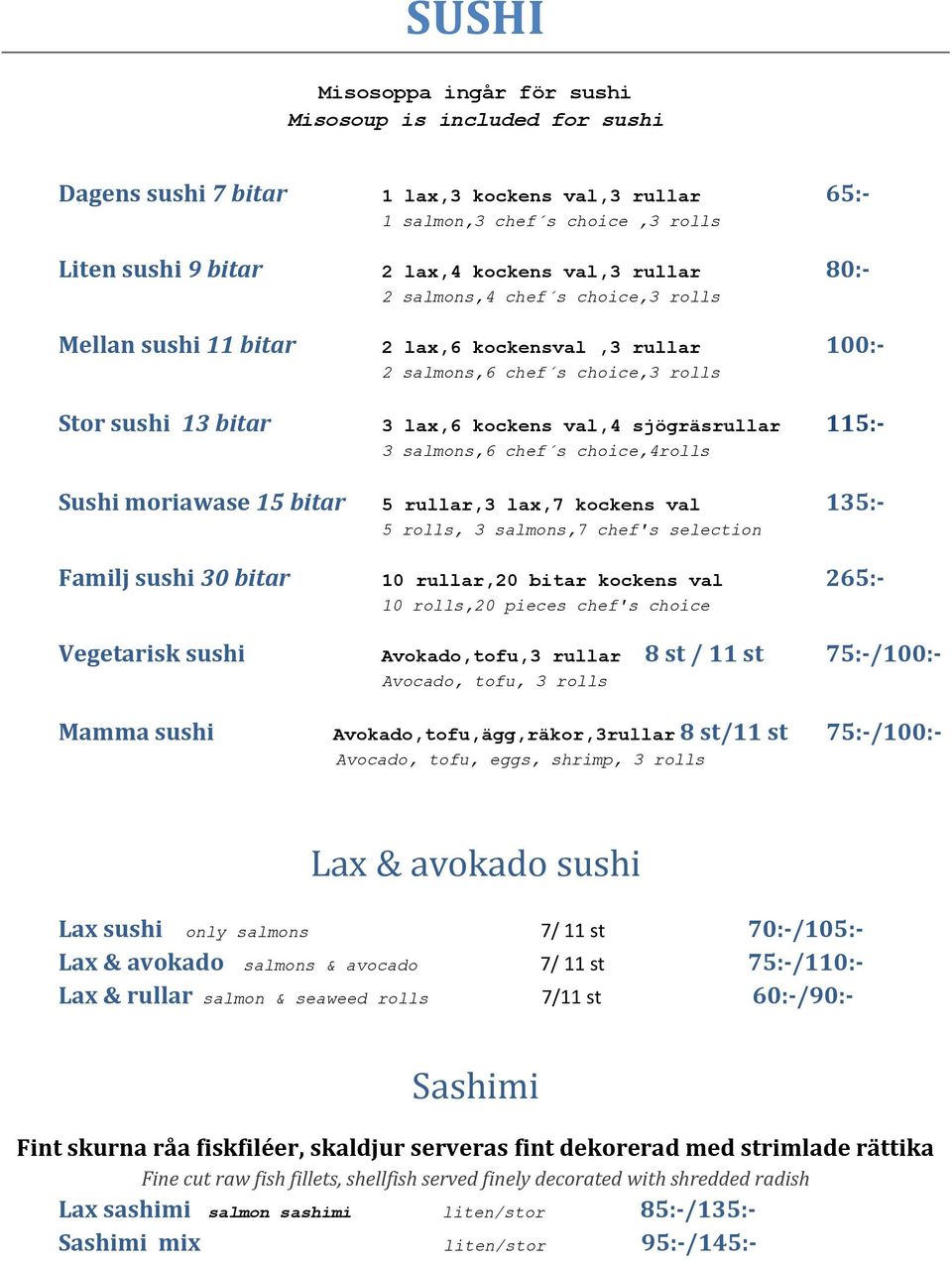 salmons,6 chef s choice,4rolls Sushi moriawase 15 bitar 5 rullar,3 lax,7 kockens val 135:- 5 rolls, 3 salmons,7 chef's selection Familj sushi 30 bitar 10 rullar,20 bitar kockens val 265:- 10 rolls,20