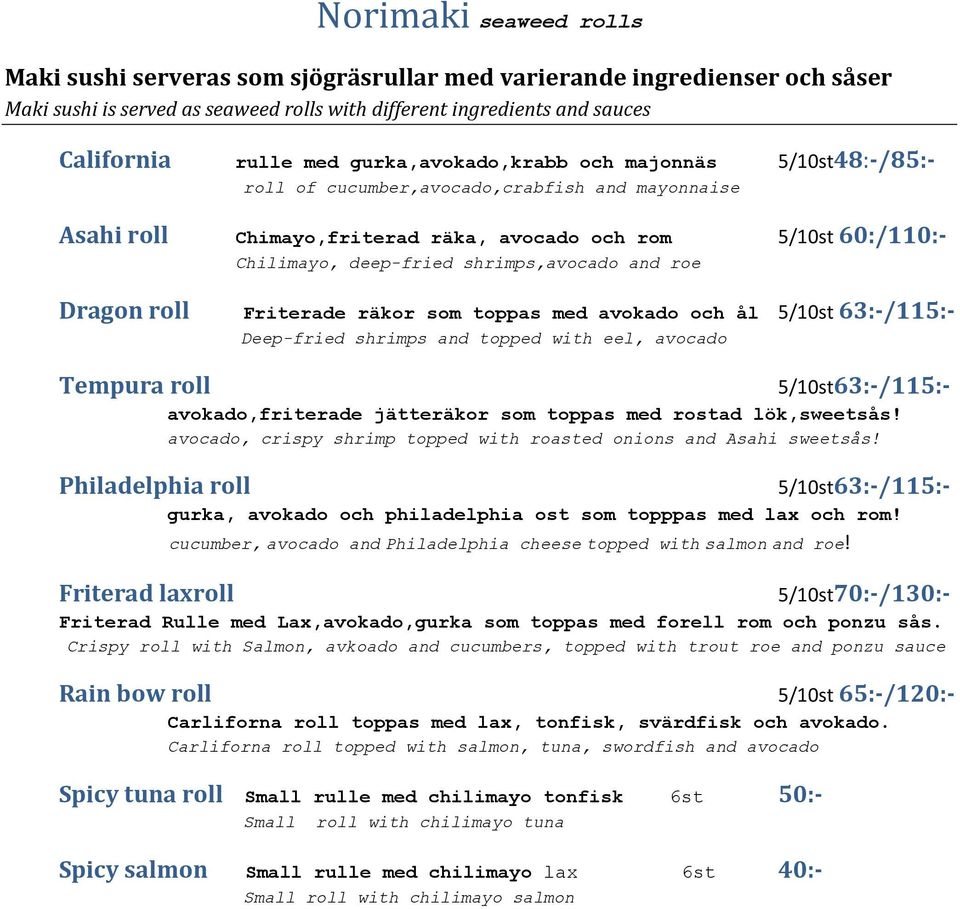 shrimps,avocado and roe Dragon roll Friterade räkor som toppas med avokado och ål 5/10st 63:-/115:- Deep-fried shrimps and topped with eel, avocado Tempura roll Philadelphia roll Friterad laxroll