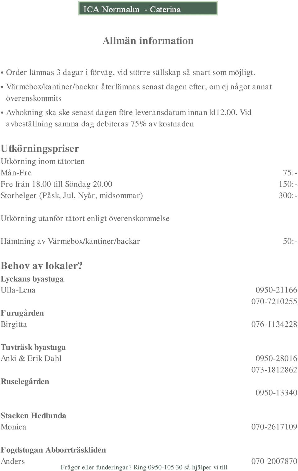 Vid avbeställning samma dag debiteras 75% av kostnaden Utkörningspriser Utkörning inom tätorten Mån-Fre 75:- Fre från 18.00 till Söndag 20.