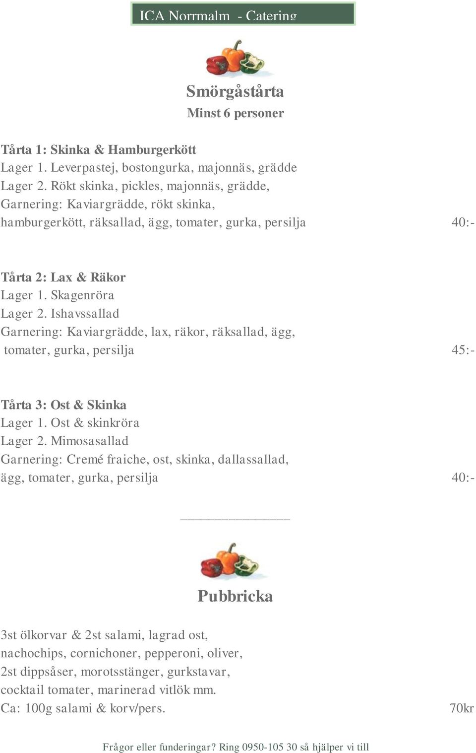 Ishavssallad Garnering: Kaviargrädde, lax, räkor, räksallad, ägg, tomater, gurka, persilja 45:- Tårta 3: Ost & Skinka Lager 1. Ost & skinkröra Lager 2.