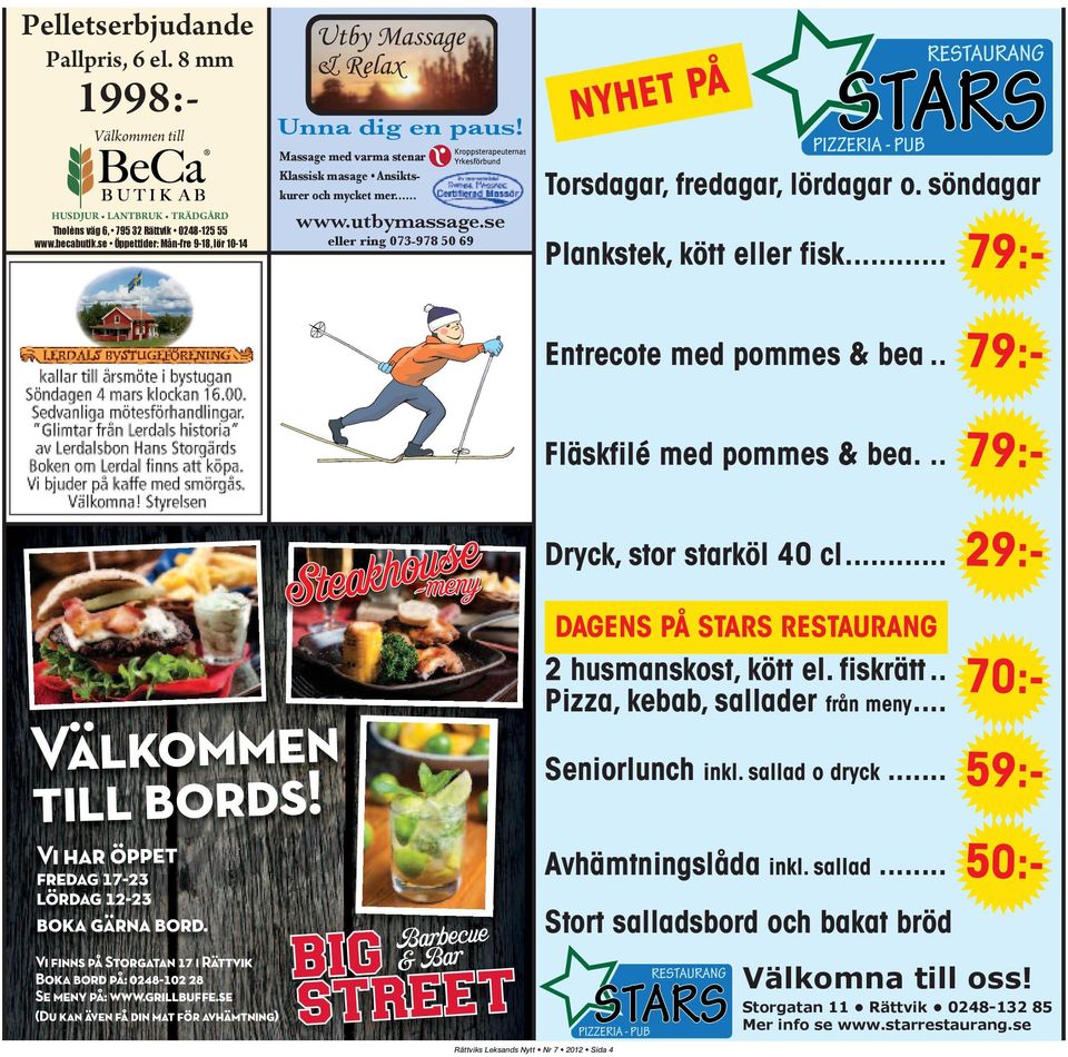 se eller ring 073-978 50 69 NYHET PÅ Torsdagar, fredagar, lördagar o. söndagar Plankstek, kött eller fisk... Entrecote med pommes & bea.. Fläskfilé med pommes & bea... Dryck, stor starköl 40 cl.