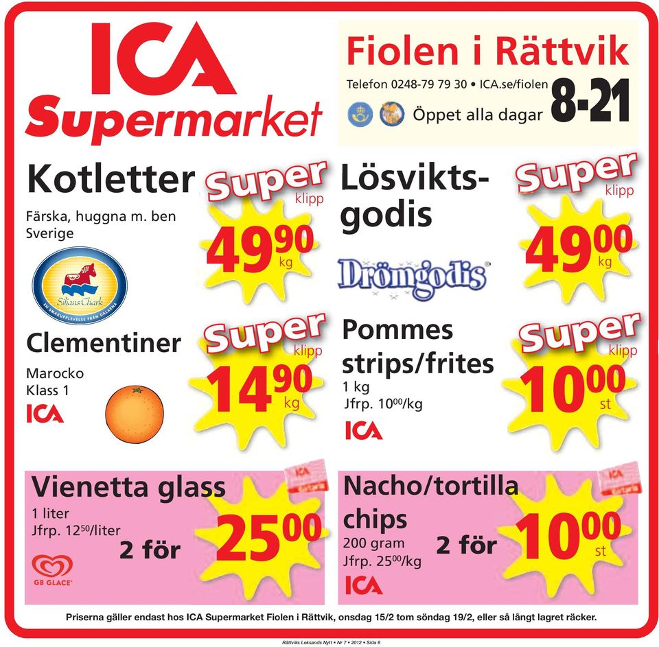 10 00 /kg klipp 10 00 st Vienetta glass 1 liter Jfrp. 12 50 /liter 2 för 25 00 Nacho/tortilla chips 200 gram 2 för Jfrp.