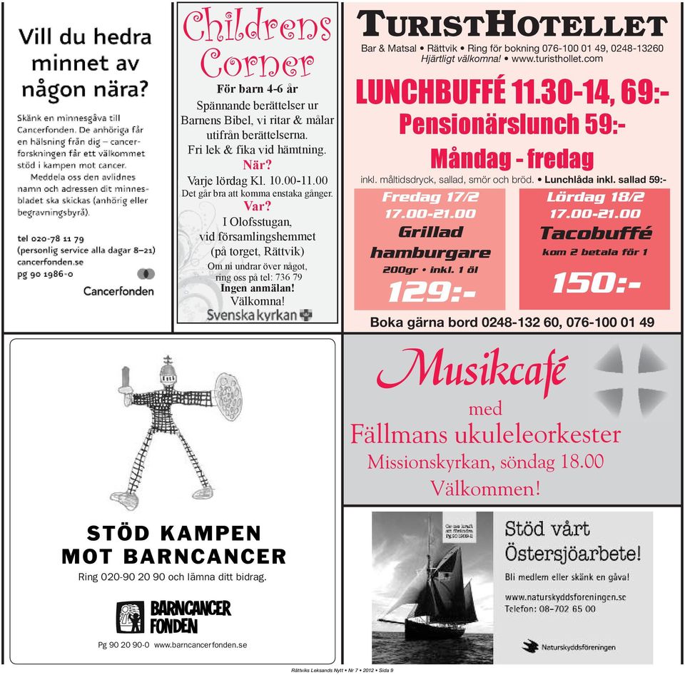 TURISTHOTELLET Bar & Matsal Rättvik Ring för bokning 076-100 01 49, 0248-13260 Hjärtligt välkomna! www.turisthollet.com LUNCHBUFFÉ 11.30-14, 69:- Pensionärslunch 59:- Måndag - fredag inkl.