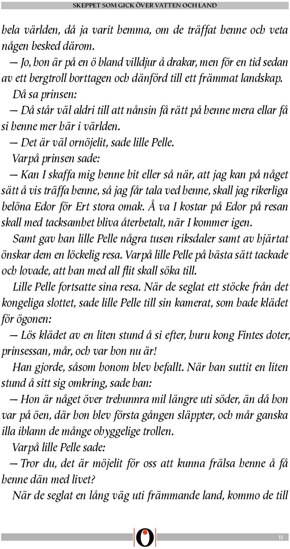 Då sa prinsen: Då står väl aldri till att nånsin få rätt på henne mera ellar få si henne mer här i världen. Det är väl ornöjelit, sade lille Pelle.