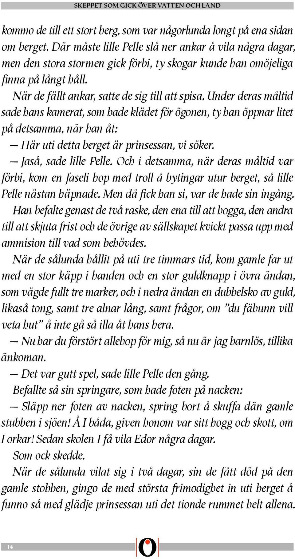 Under deras måltid sade hans kamerat, som hade klädet för ögonen, ty han öppnar litet på detsamma, när han åt: Här uti detta berget är prinsessan, vi söker. Jaså, sade lille Pelle.