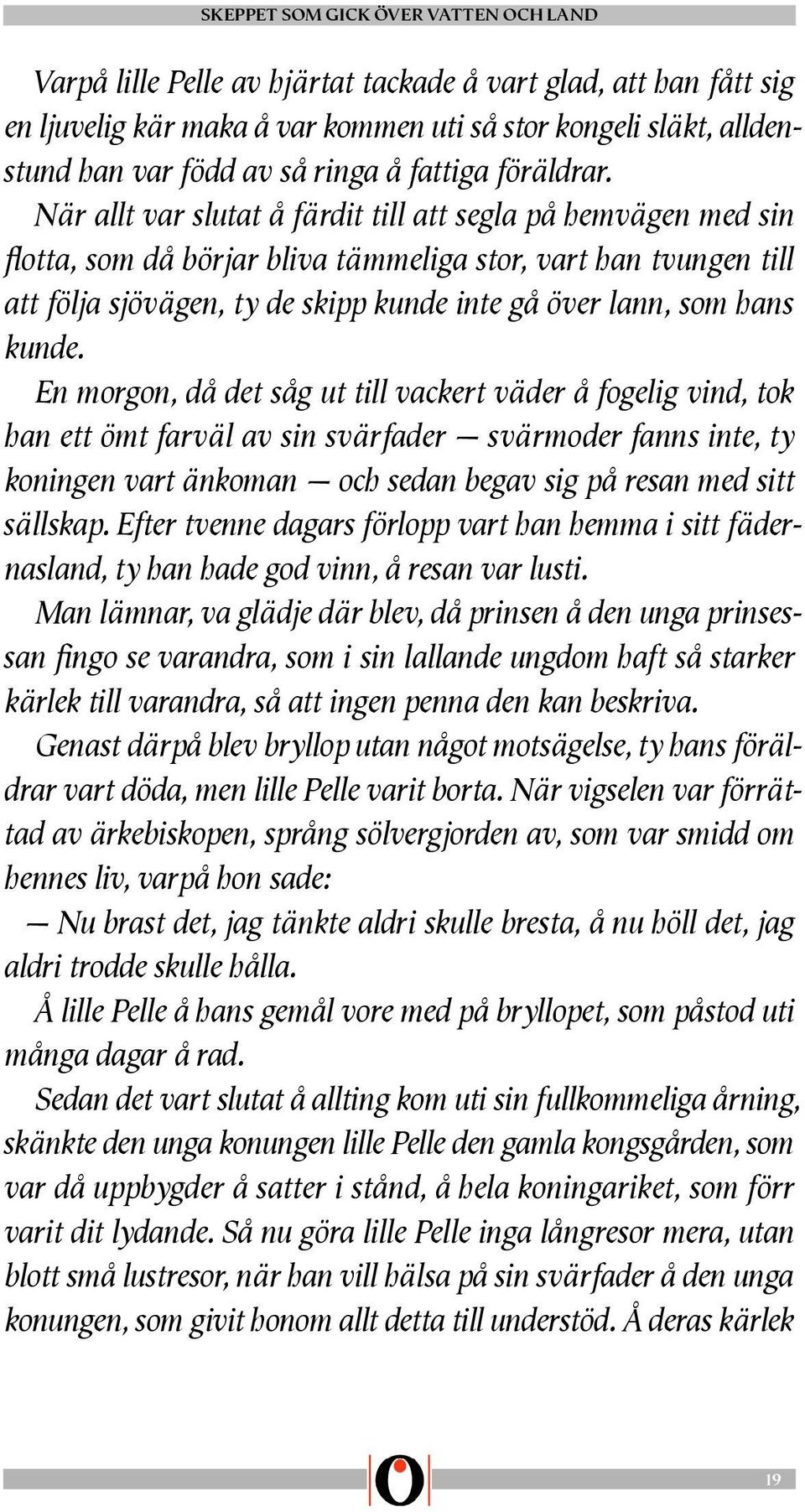 En morgon, då det såg ut till vackert väder å fogelig vind, tok han ett ömt farväl av sin svärfader svärmoder fanns inte, ty koningen vart änkoman och sedan begav sig på resan med sitt sällskap.