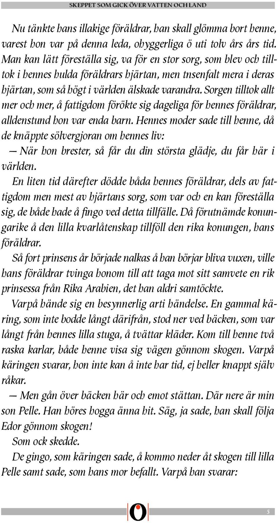 Sorgen tilltok allt mer och mer, å fattigdom förökte sig dageliga för hennes föräldrar, alldenstund hon var enda barn.