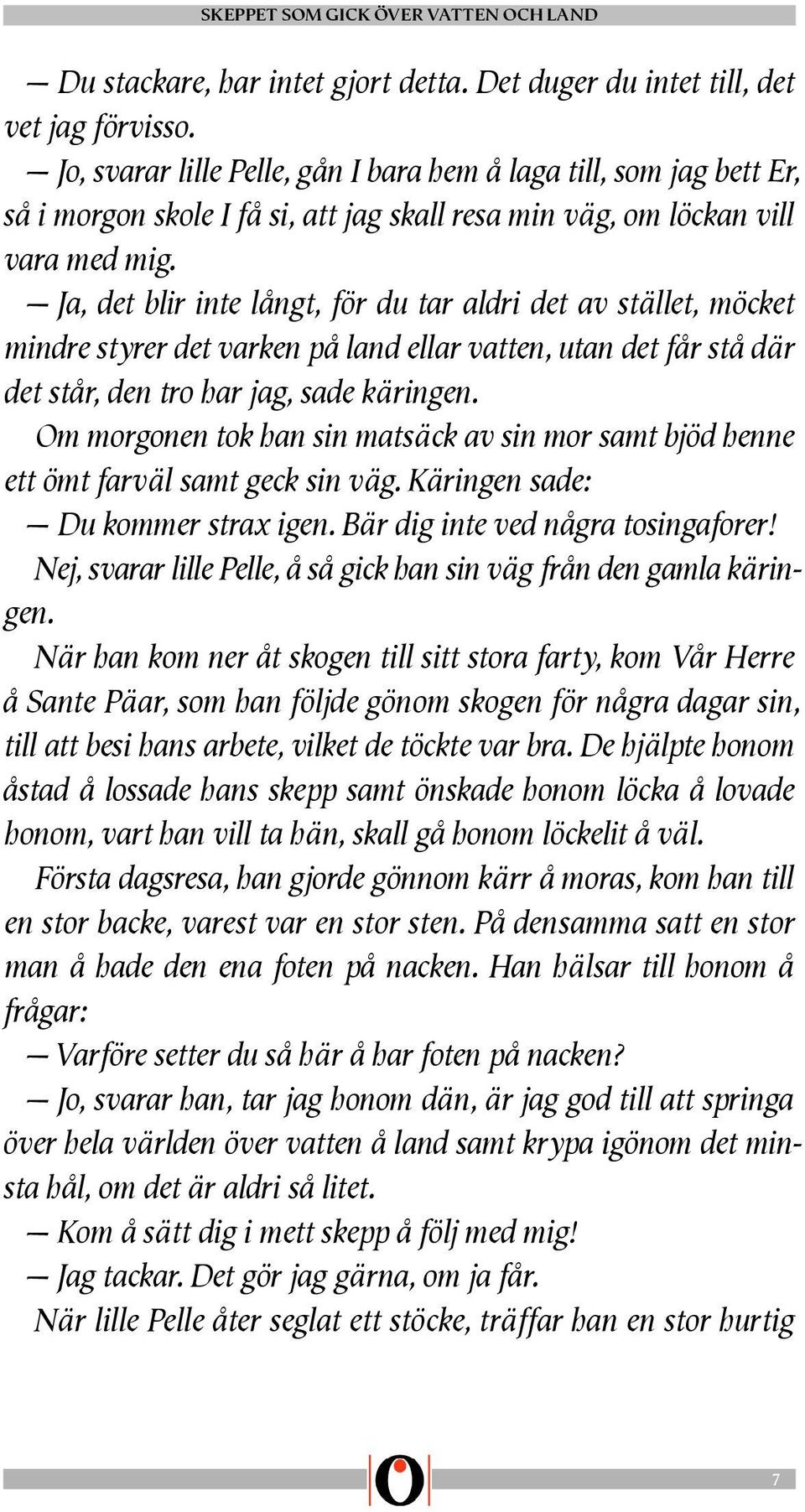 Ja, det blir inte långt, för du tar aldri det av stället, möcket mindre styrer det varken på land ellar vatten, utan det får stå där det står, den tro har jag, sade käringen.