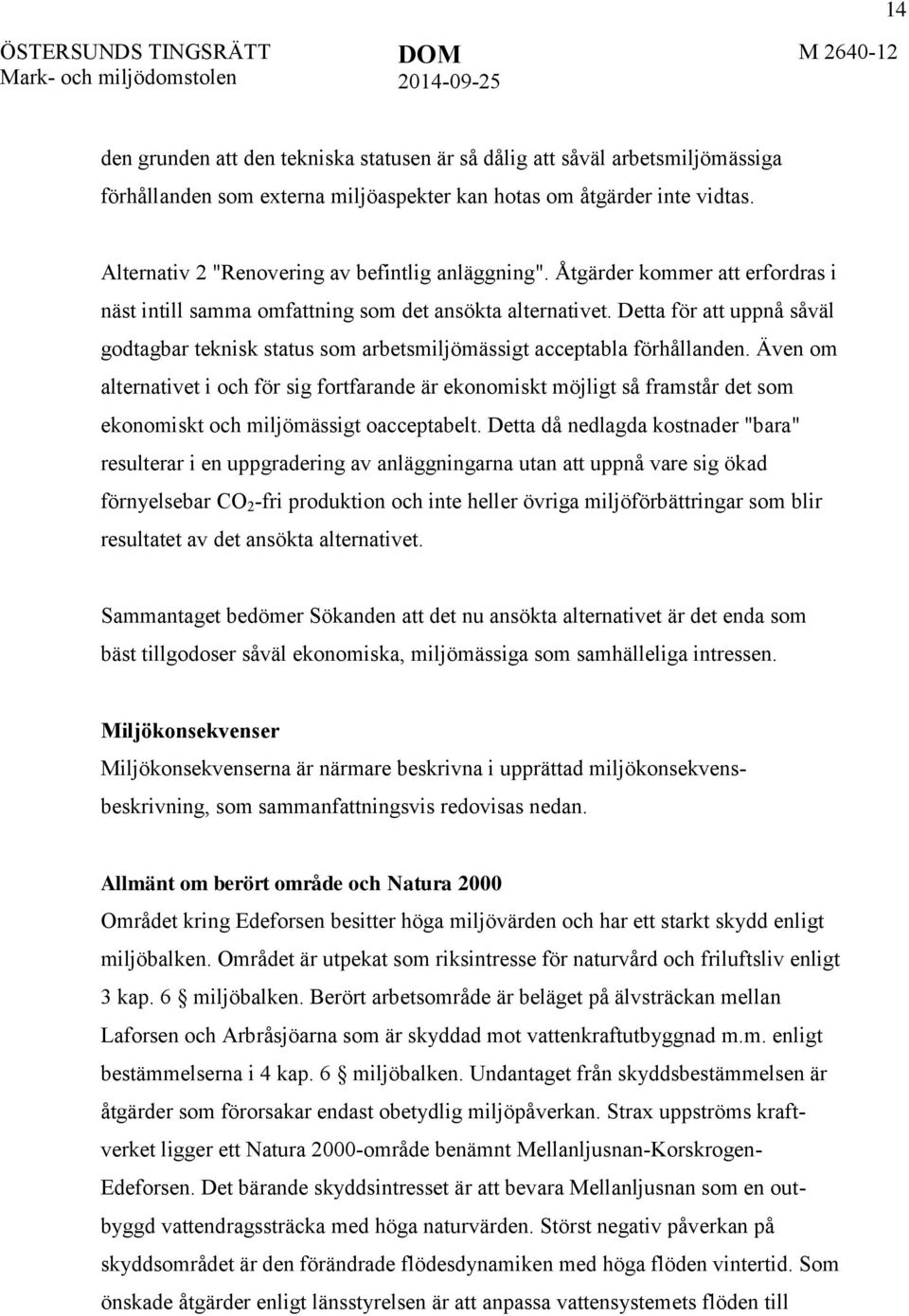 Detta för att uppnå såväl godtagbar teknisk status som arbetsmiljömässigt acceptabla förhållanden.