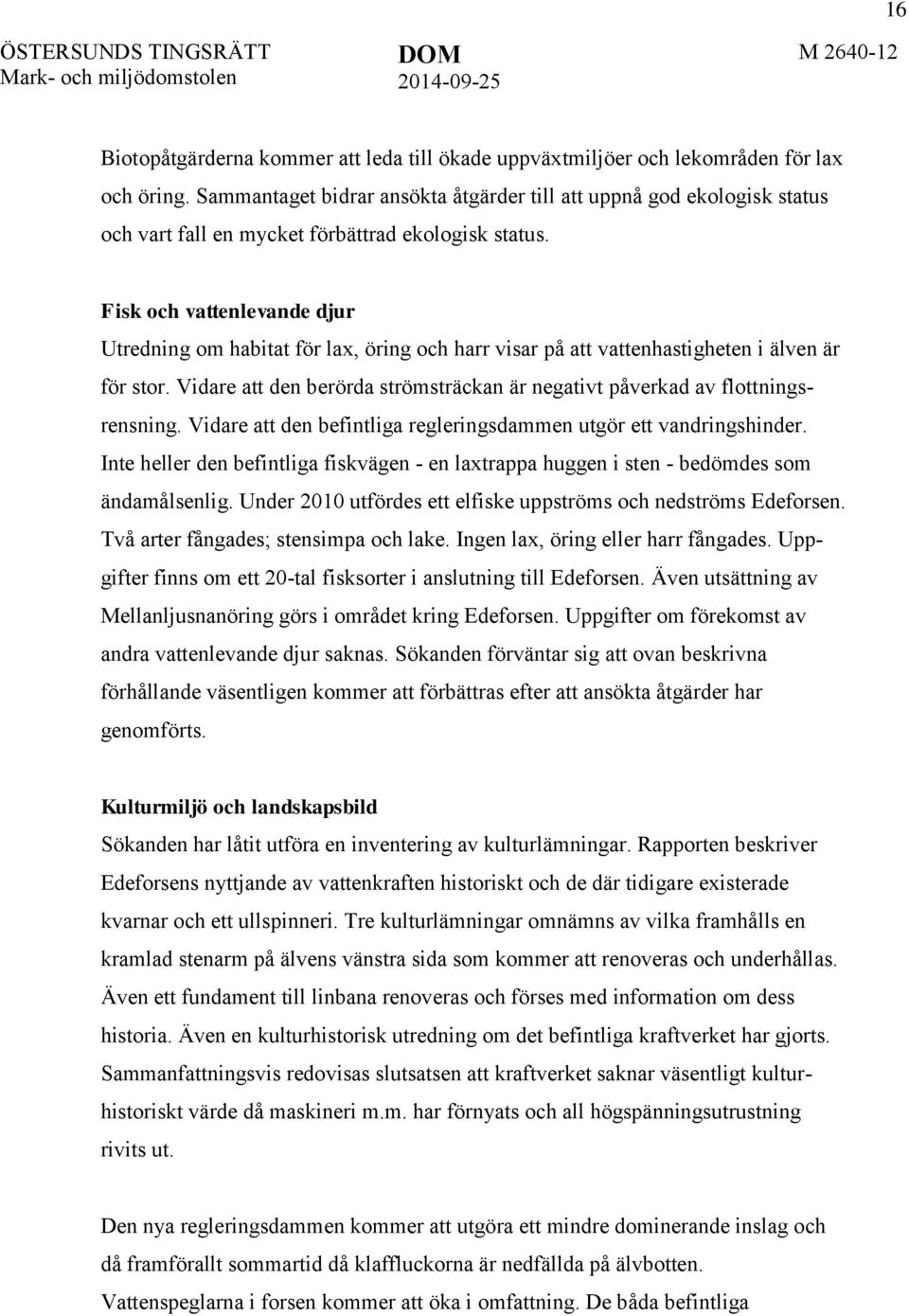 Fisk och vattenlevande djur Utredning om habitat för lax, öring och harr visar på att vattenhastigheten i älven är för stor.