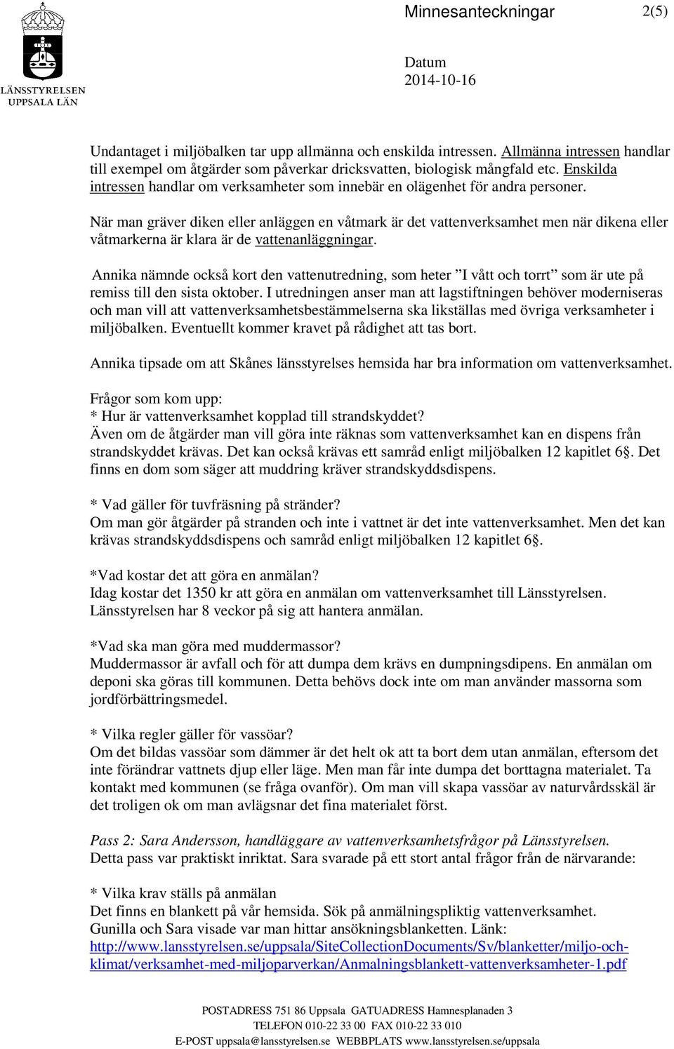 När man gräver diken eller anläggen en våtmark är det vattenverksamhet men när dikena eller våtmarkerna är klara är de vattenanläggningar.