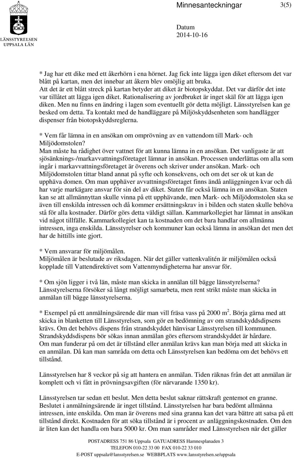 Rationalisering av jordbruket är inget skäl för att lägga igen diken. Men nu finns en ändring i lagen som eventuellt gör detta möjligt. Länsstyrelsen kan ge besked om detta.