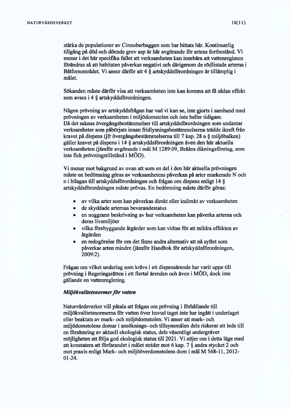 Vi anser därför att 4 artskyddsförordningen är tillämplig i målet. Sökanden måste därför visa att verksamheten inte kan komma att fä sådan effekt som avses i 4 artskyddsförordningen.