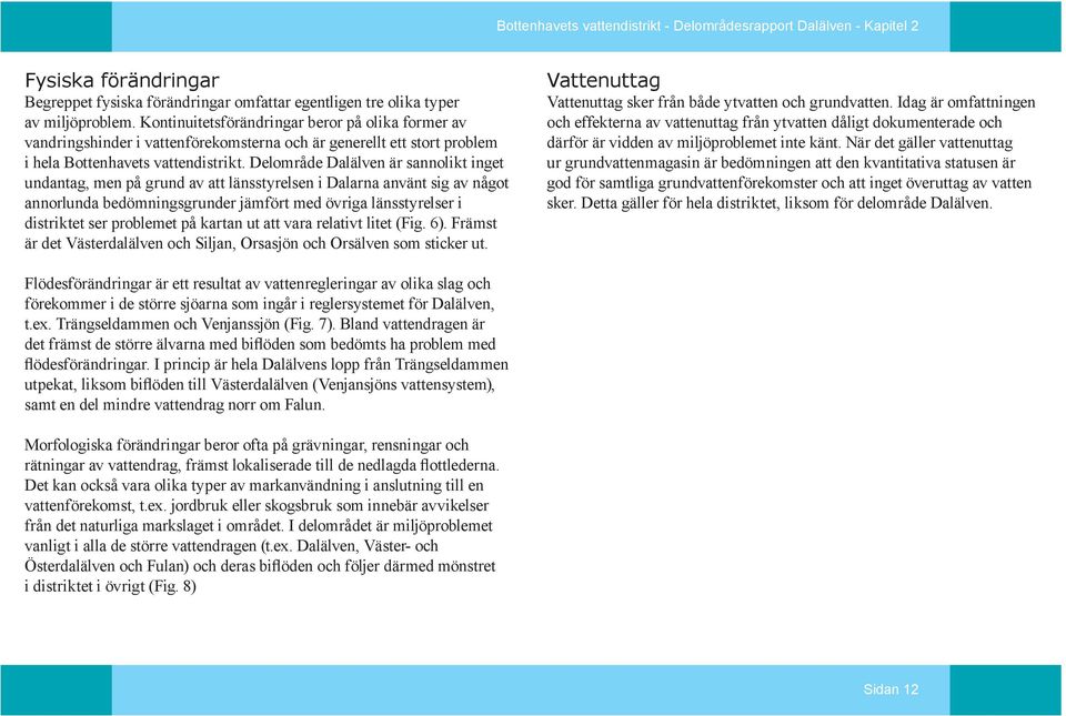 Delområde Dalälven är sannolikt inget undantag, men på grund av att länsstyrelsen i Dalarna använt sig av något annorlunda bedömningsgrunder jämfört med övriga länsstyrelser i distriktet ser